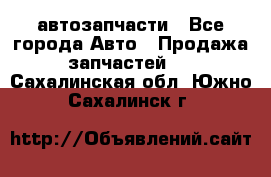 автозапчасти - Все города Авто » Продажа запчастей   . Сахалинская обл.,Южно-Сахалинск г.